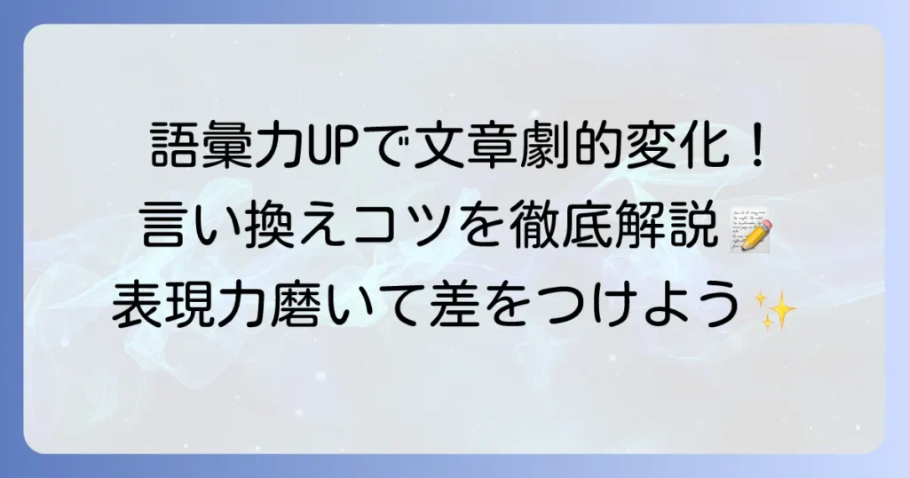 多岐にわたる言い換えで文章表現を豊かにするコツ！語彙力向上と伝わる文章術