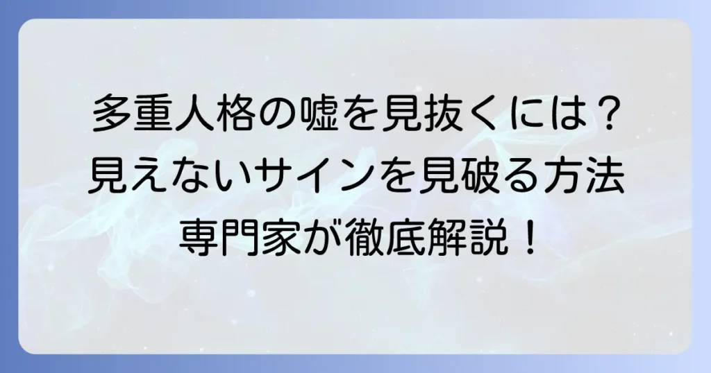 多重人格の嘘を見抜く方法とは？解離性同一性障害の真偽を見極めるコツ