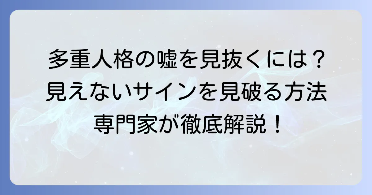 多重人格の嘘を見抜く方法とは？解離性同一性障害の真偽を見極めるコツ