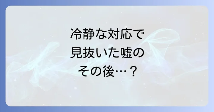 嘘を見抜いたかもしれない場合の適切な対応