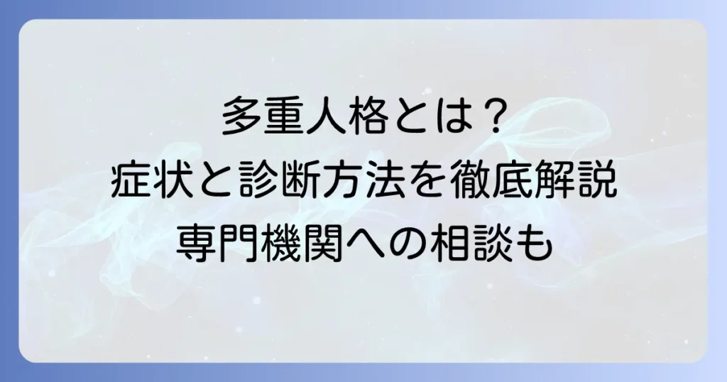 多重人格障害の診断テストでわかることとは？解離性同一性障害の症状と専門機関での診断方法を徹底解説