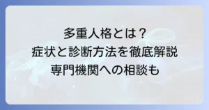多重人格障害の診断テストでわかることとは？解離性同一性障害の症状と専門機関での診断方法を徹底解説