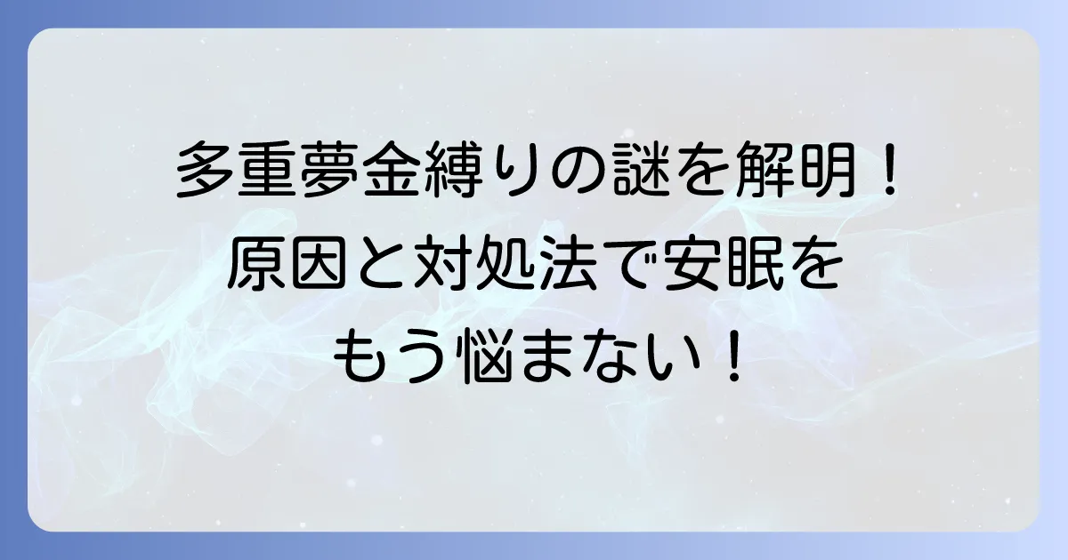 多重夢と金縛りの謎を解き明かす！原因と対処法で安眠を取り戻す
