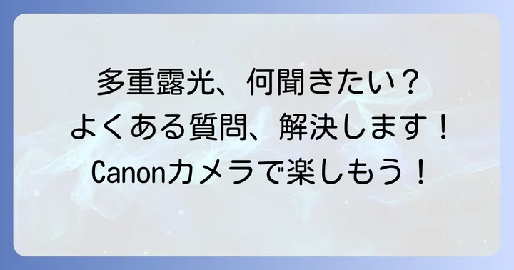 Canon多重露光のよくある質問