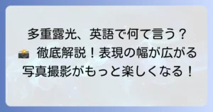 多重露光の英語表現を徹底解説！写真撮影で役立つ用語と使い方