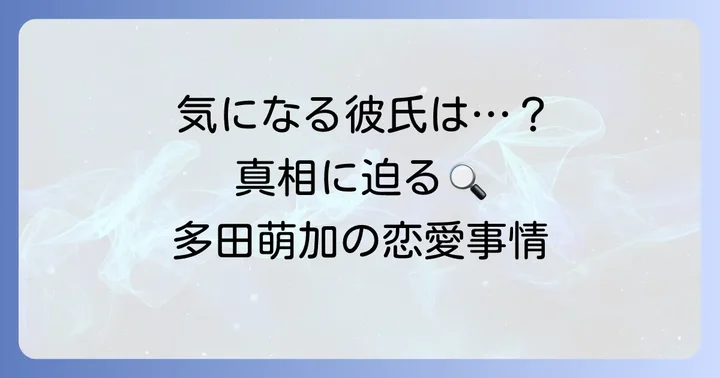 多田萌加さんの彼氏に関する噂や熱愛報道の真相