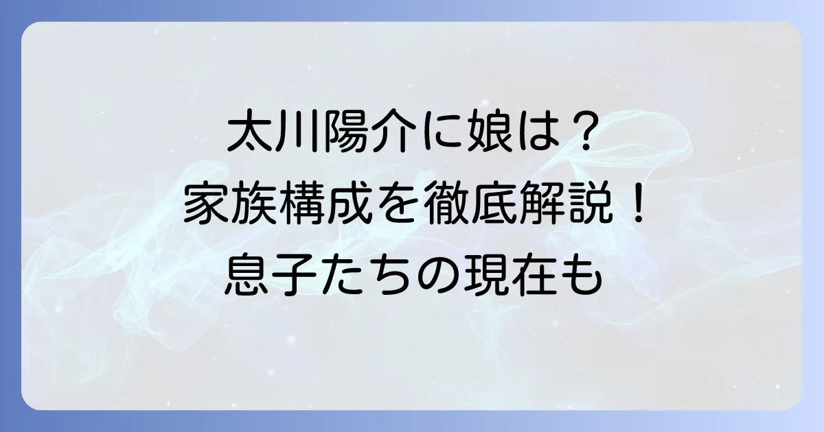 太川陽介に娘はいる？家族構成や息子について徹底解説！