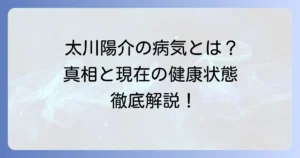 太川陽介さんの病気の真相に迫る！現在の健康状態と過去の検査入院について詳しく解説