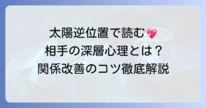 太陽の逆位置で読み解く相手の気持ちと関係改善のコツを徹底解説