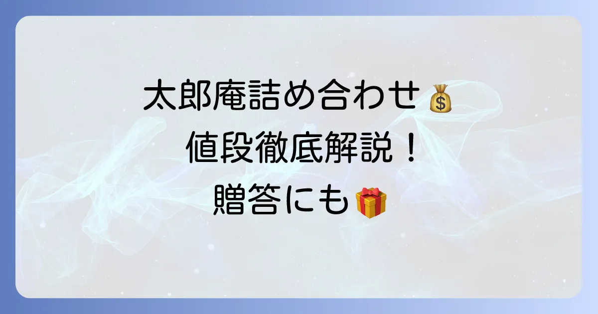 太郎庵の詰め合わせの値段を徹底解説！予算別おすすめと購入方法