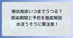 帯状疱疹はいつまでうつる？感染期間と予防策を徹底解説