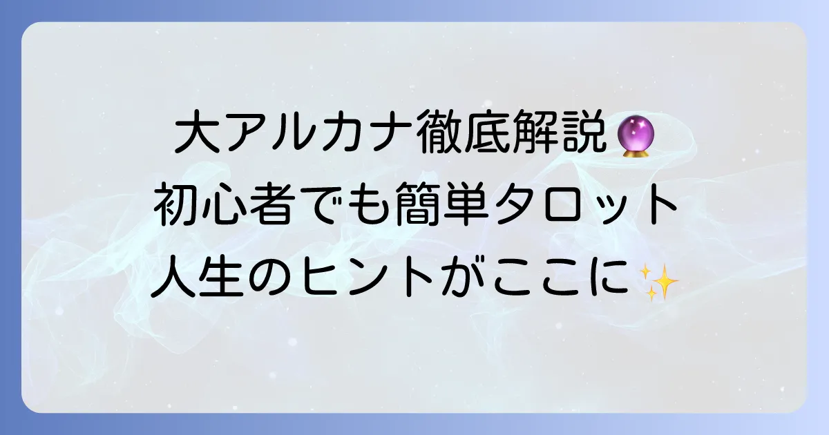 大アルカナ占いのやり方を徹底解説！初心者でもわかるタロットリーディングのコツ