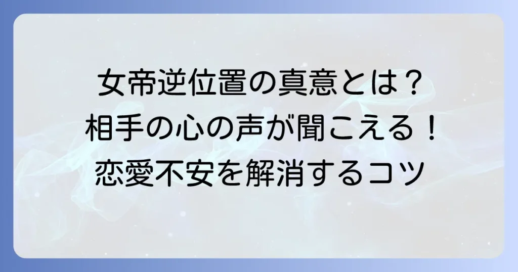 女帝の逆位置が示す相手の気持ちを深く読み解く！恋愛の不安を解消するコツ