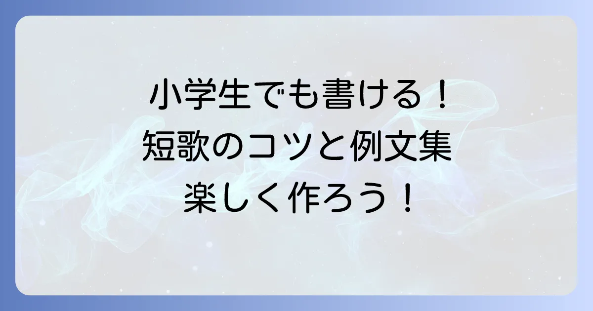 小学生の短歌の作り方：徹底解説！初めてでも楽しく書けるコツと例文集