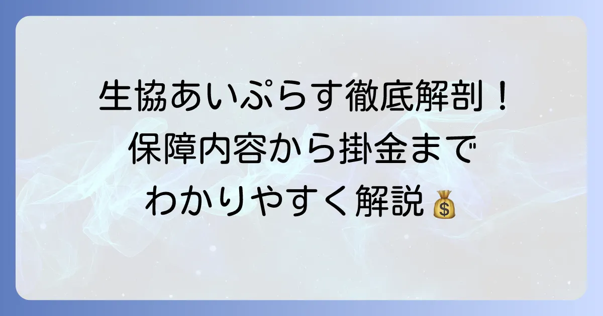 生協あいぷらすを徹底解説！保障内容から掛金、メリット・デメリットまで