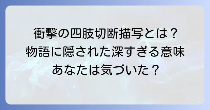 物語の核心をなす四肢切断描写の衝撃と意味