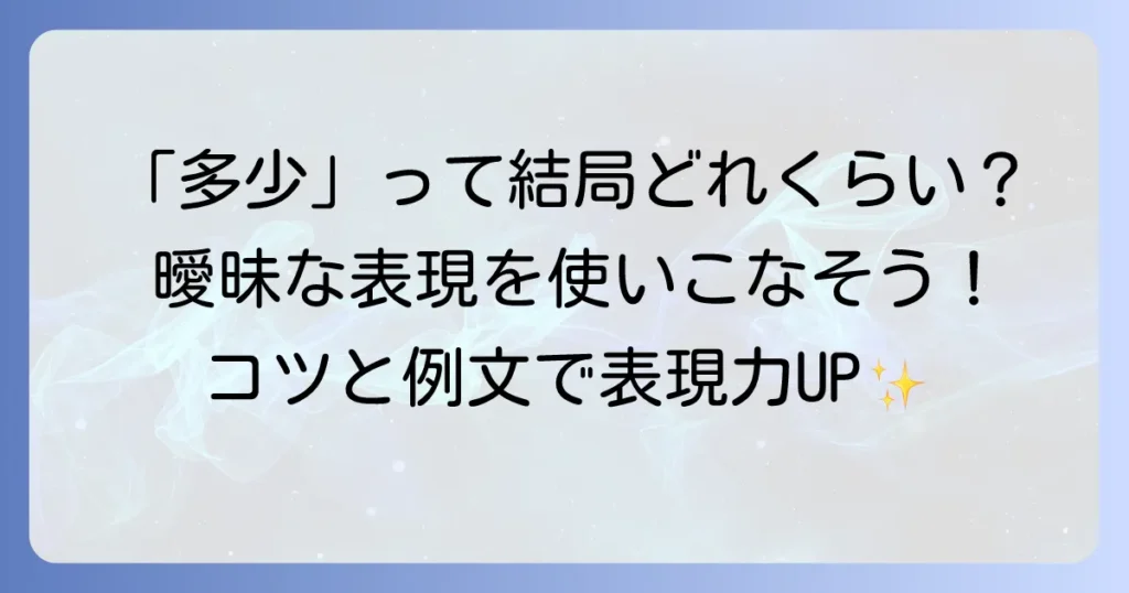 「多少」とはどのくらいの程度？曖昧な表現を明確にする使い方とコツ