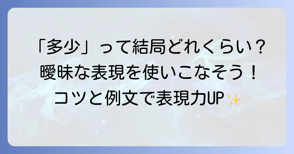 「多少」とはどのくらいの程度?曖昧な表現を明確にする使い方とコツ