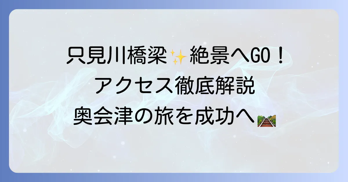 第一只見川橋梁展望台への行き方徹底解説！絶景を望むアクセス方法と周辺情報