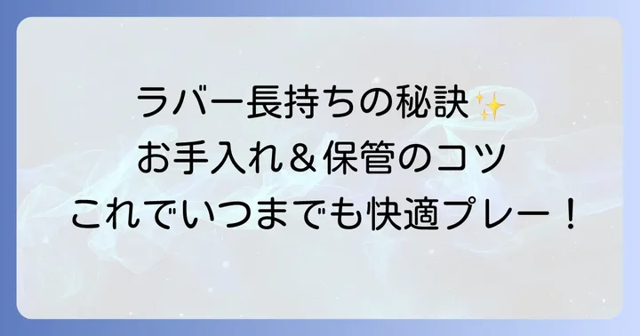 ラバーの寿命を最大限に延ばす！効果的な手入れと保管のコツ