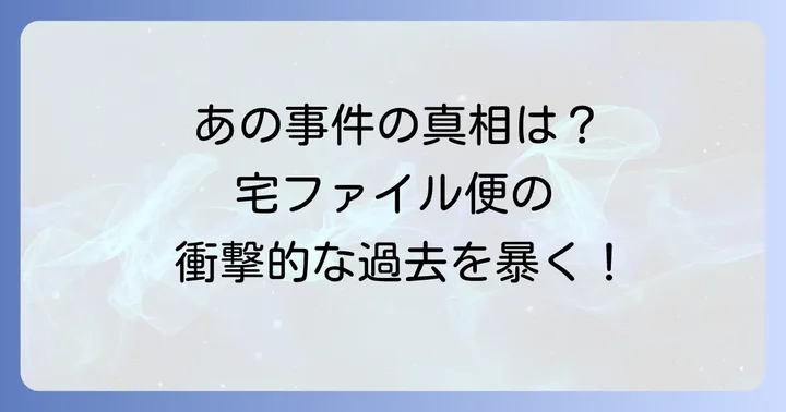 宅ファイル便の漏洩問題とは?過去の経緯と影響