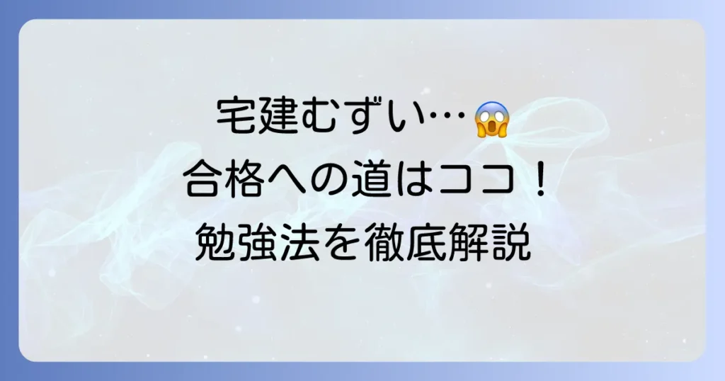 宅建が難しいと感じるあなたへ！難易度を乗り越え合格を掴む勉強法と対策