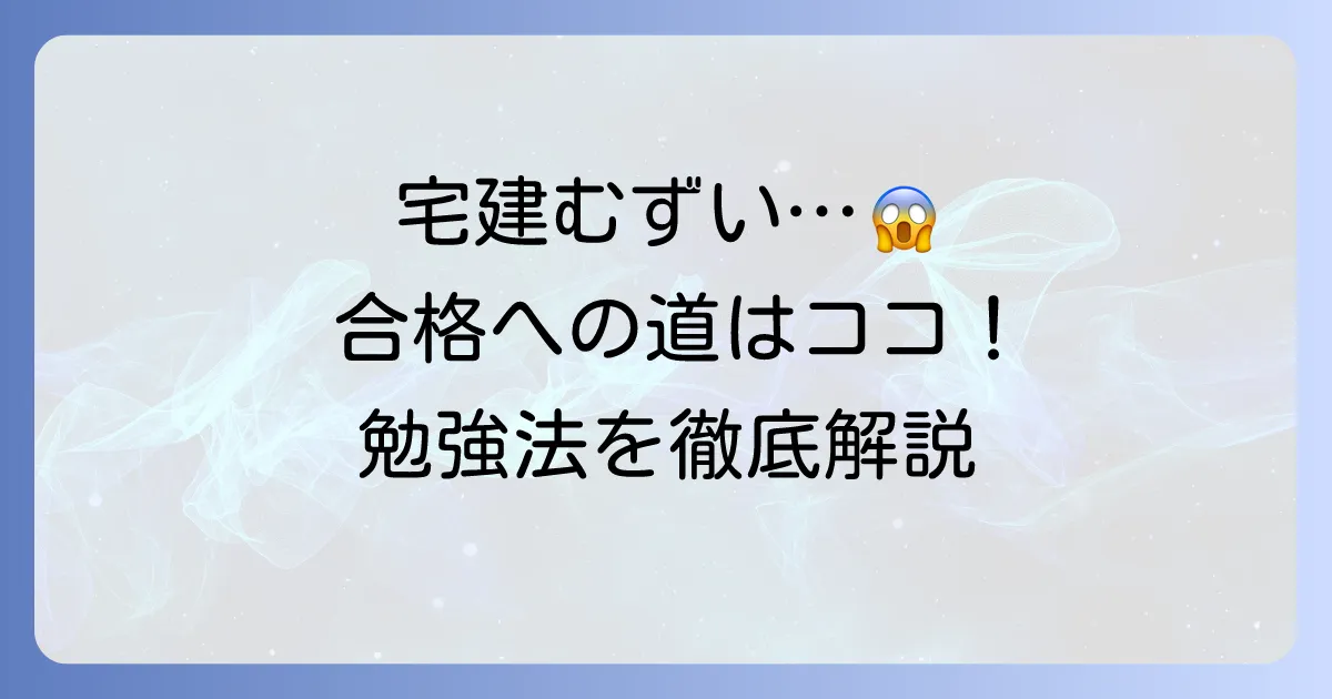 宅建が難しいと感じるあなたへ！難易度を乗り越え合格を掴む勉強法と対策