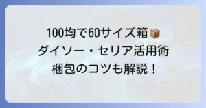 宅急便60サイズ箱は100均で買える？ダイソー・セリア活用術と梱包のコツ