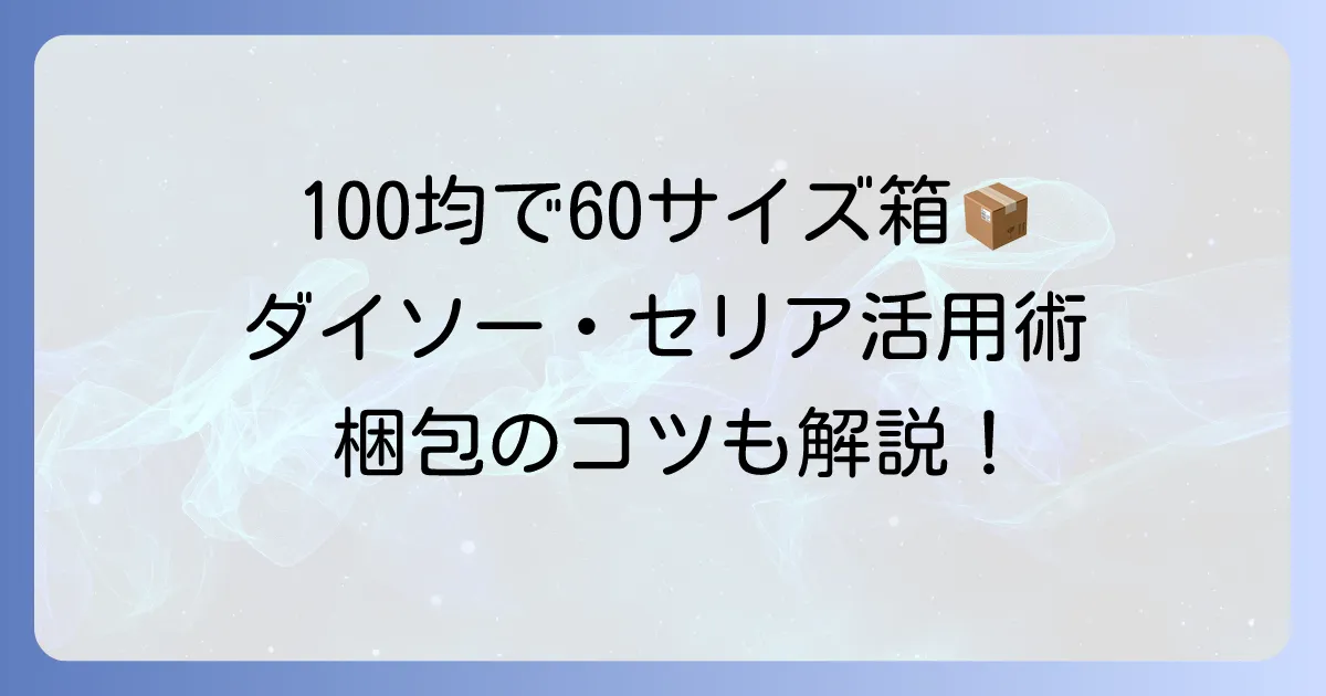 宅急便60サイズ箱は100均で買える？ダイソー・セリア活用術と梱包のコツ