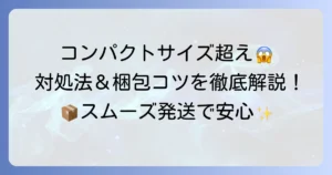 宅急便コンパクトでサイズオーバーした時の対処法と梱包のコツ