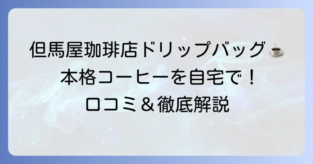 但馬屋珈琲店ドリップバッグの口コミ・評判は？手軽に本格的な味を楽しめるのか徹底解説