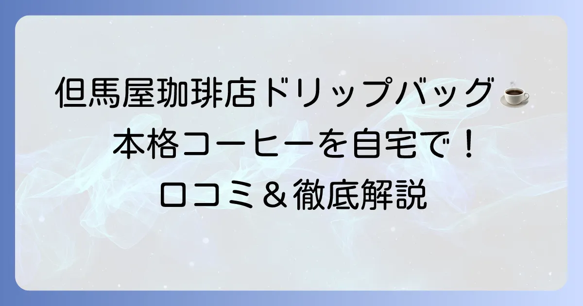 但馬屋珈琲店ドリップバッグの口コミ・評判は？手軽に本格的な味を楽しめるのか徹底解説