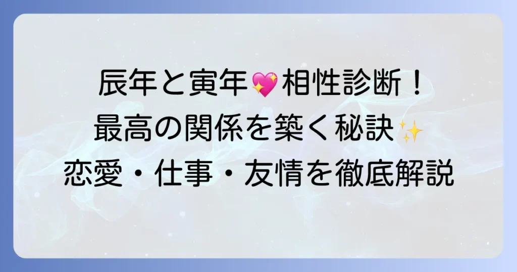 辰年と寅年の相性徹底解説！最高の関係を築くための秘訣