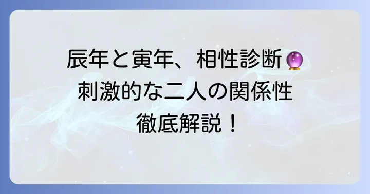 辰年と寅年の相性は?基本的な関係性を徹底解説