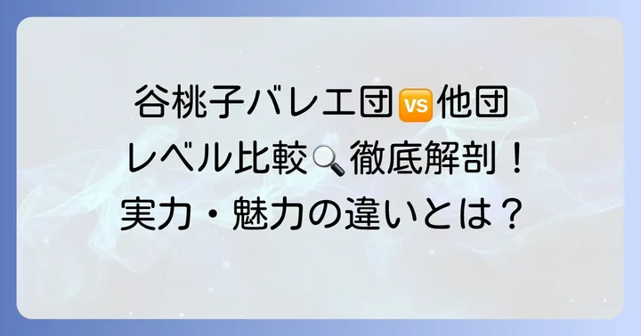他の主要バレエ団との比較から見る谷桃子バレエ団のレベル