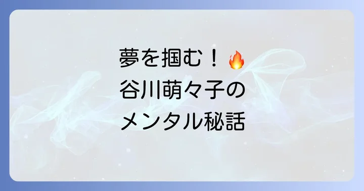谷川萌々子選手の「でかい」夢とメンタルの強さ
