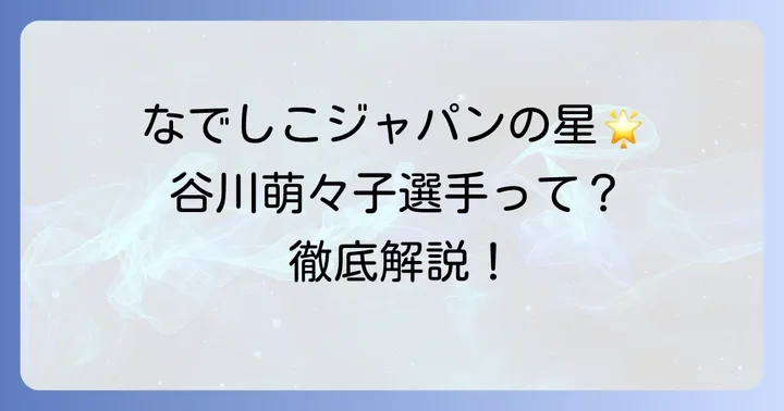 谷川萌々子選手とは？なでしこジャパンの若き才能のプロフィール