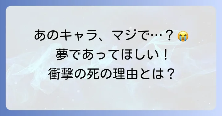 忘れられない死亡キャラたち：なぜ「夢であってほしい」と願うのか