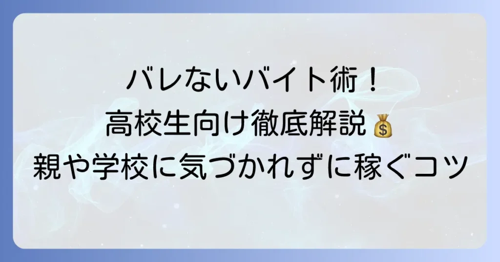 高校生が単発バイトをバレないでできる方法を徹底解説！親や学校に内緒で稼ぐコツと注意点