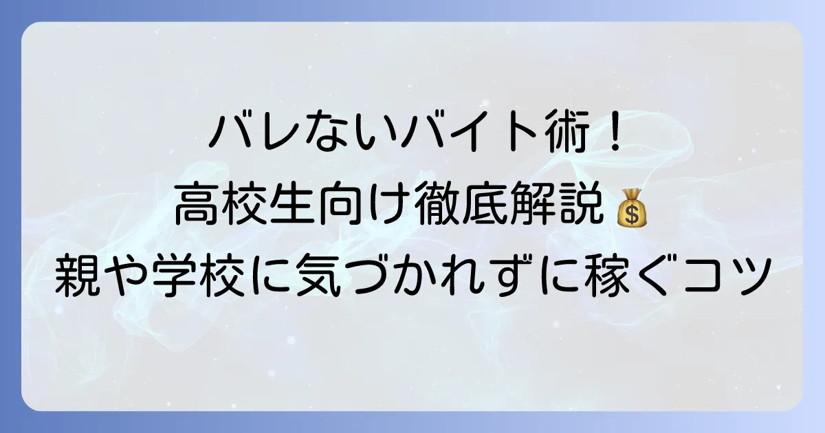 高校生が単発バイトをバレないでできる方法を徹底解説！親や学校に内緒で稼ぐコツと注意点
