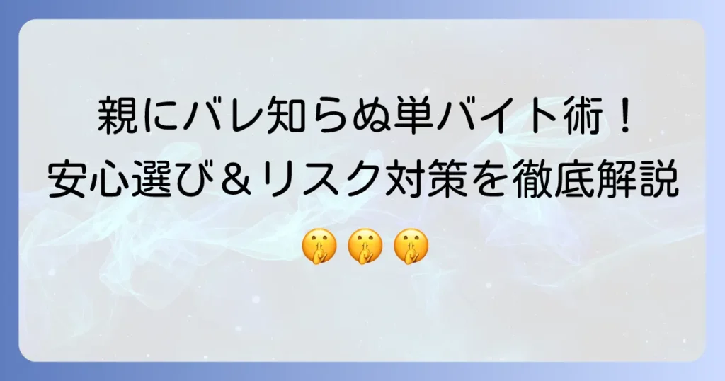 親に内緒で単発バイト！バレないための徹底解説と安心の選び方