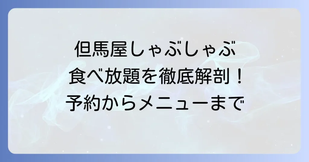 但馬屋しゃぶしゃぶ食べ放題の魅力とメニュー、予約方法を徹底解説