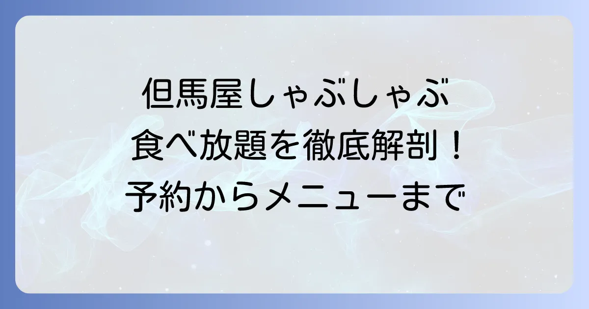 但馬屋しゃぶしゃぶ食べ放題の魅力とメニュー、予約方法を徹底解説