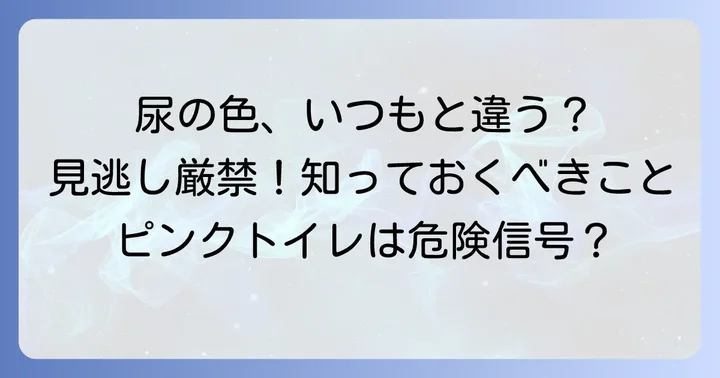 淡血性尿とは？その特徴と正常な尿の色