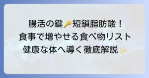 短鎖脂肪酸を増やす食べ物とは？腸活で健康な体を手に入れる食事のコツを徹底解説