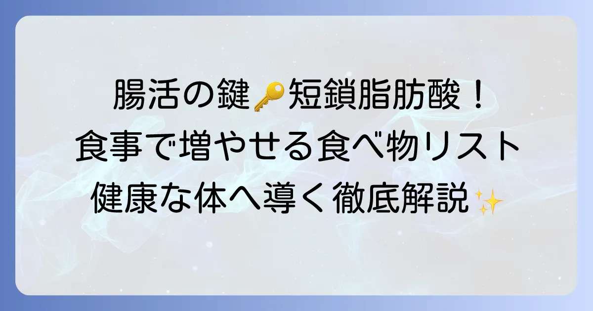 短鎖脂肪酸を増やす食べ物とは？腸活で健康な体を手に入れる食事のコツを徹底解説