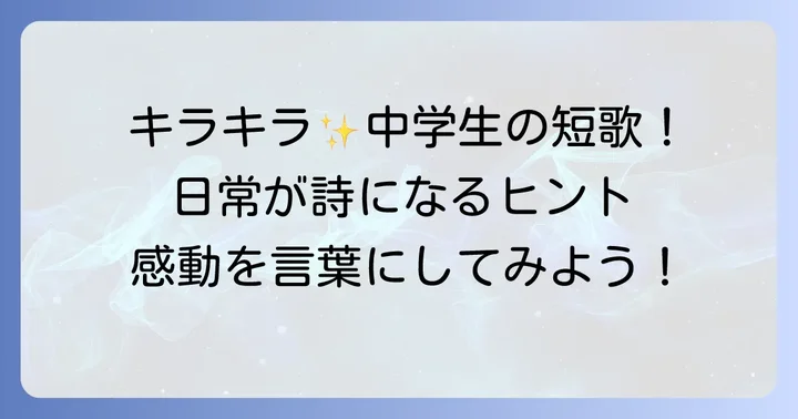 中学生の短歌例から学ぶ！日常を詠んだ素敵な作品