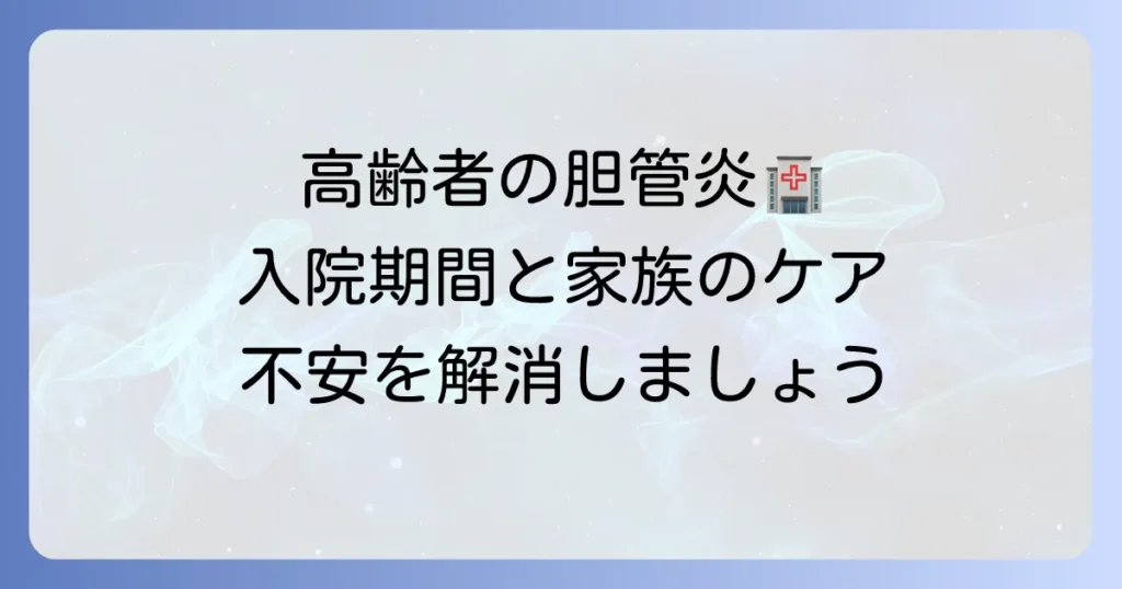 高齢者の胆管炎入院期間はどれくらい？治療の進め方と家族の心構え