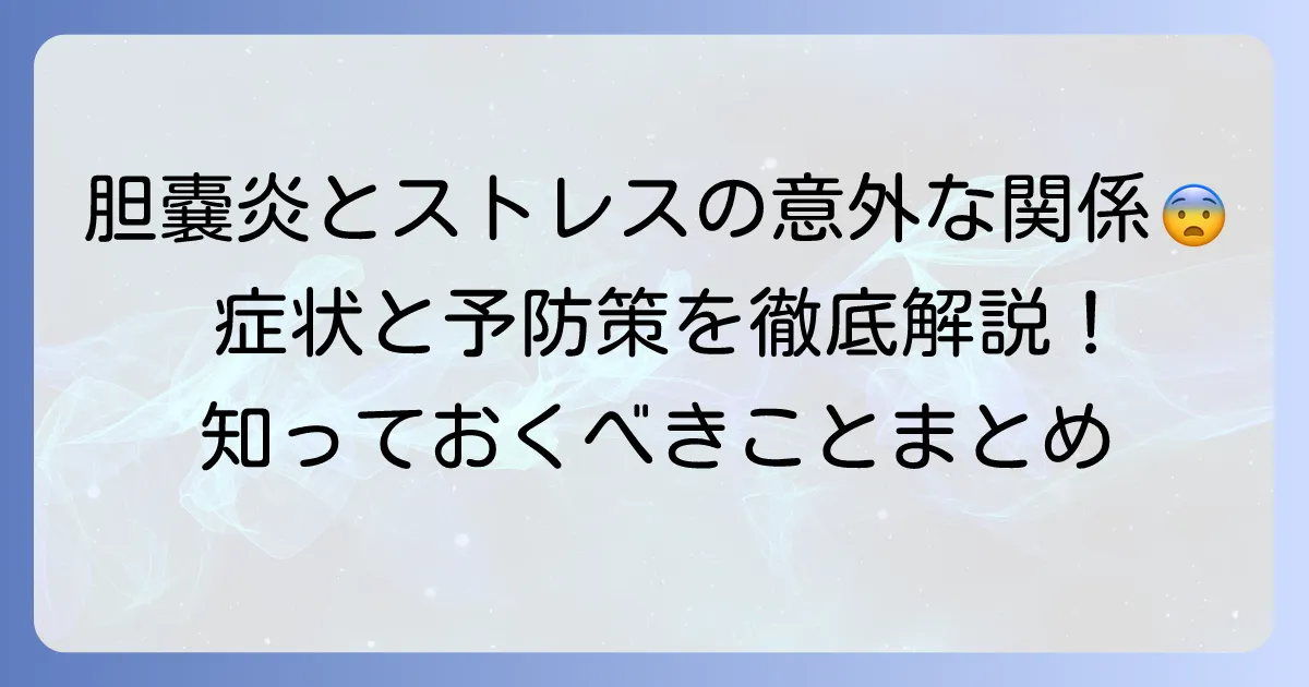 胆嚢炎の原因とストレスの関係を徹底解説！症状と予防策