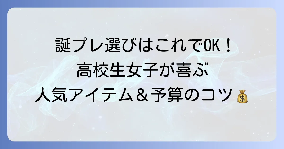 誕生日プレゼント 高校生女子の友達へ!絶対に喜ばれる人気プレゼントと予算のコツ